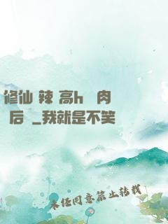 修仙 辣 高h 濃肉 后宮